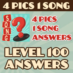 4 Pics 1 Song - Level 100 Answers