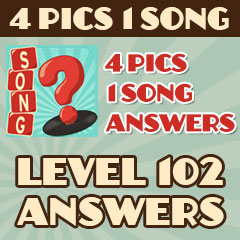 4 Pics 1 Song - Level 102 Answers