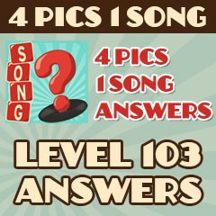 4 Pics 1 Song - Level 103 Answers