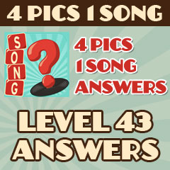 4 Pics 1 Song - Level 43 Answers