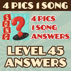 4 Pics 1 Song - Level 45 Answers