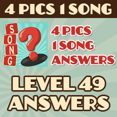 4 Pics 1 Song - Level 49 Answers