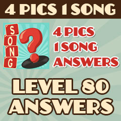 4 Pics 1 Song - Level 80 Answers